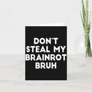 Don't Steal My Brainrot Bruh Funny Internet Memes  Card