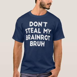 Dont Steal My Brainrot Bruh Funnyrending Internet T-Shirt