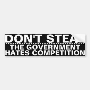 Don't steal, the government hates competition BIG! Bumper Sticker