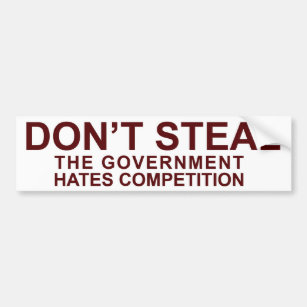 Don't Steal - The Government Hates Competition! Bumper Sticker