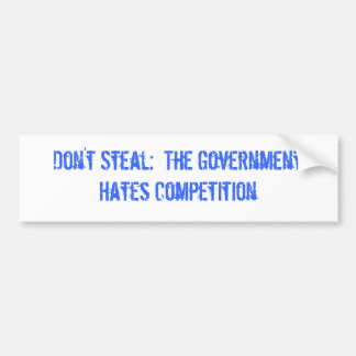 Don't Steal:  The Government Hates Competition Bumper Sticker