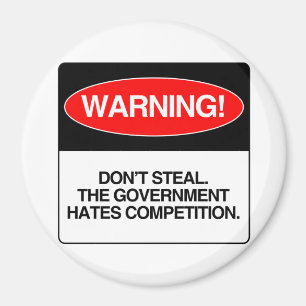 Don't Steal. The government hates competition Magnet