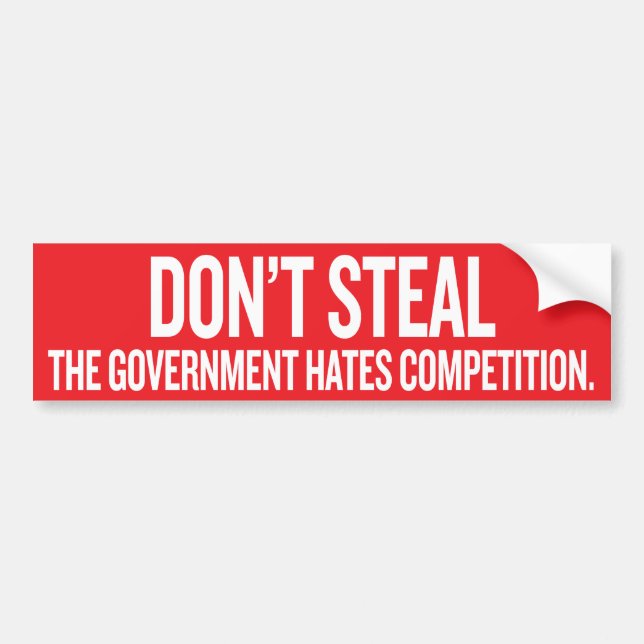 Dont Steal The Government Hates Competition Sticke Bumper Sticker (Front)