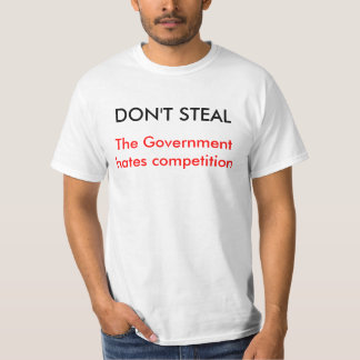 DON'T STEAL, The Government hates competition T-Shirt