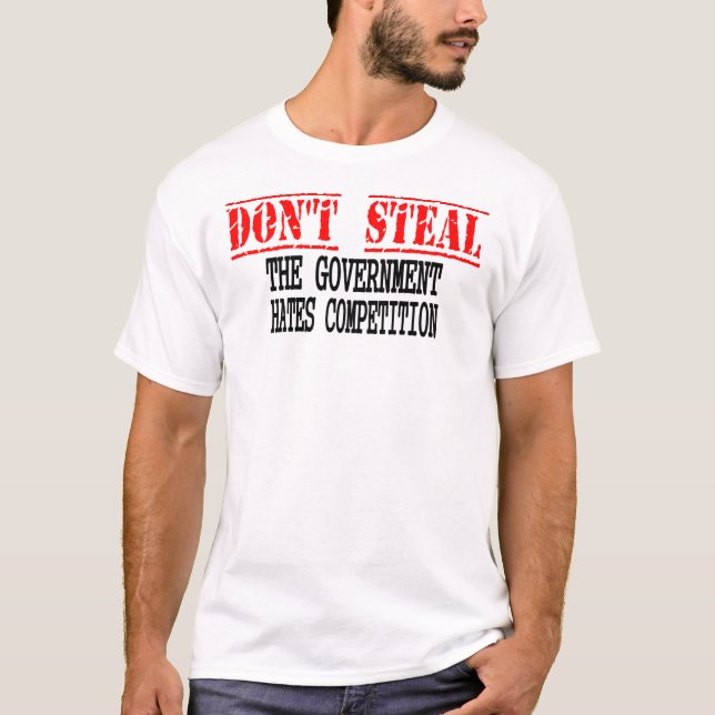 Don't Steal - The Government Hates Competition T-Shirt (Front)