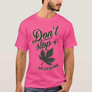 Dont Stop BeLeafing, Fall LeavesInspirational Autu T-Shirt
