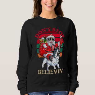 Don't Stop Believing Santa Claus Riding French Bul Sweatshirt