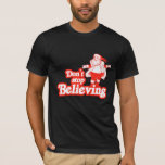 Don't stop believing T-Shirt<br><div class="desc">Shirtuosity.com: Holiday Humour Tees and Holiday Gifts. Find the Funniest Holiday Gifts including tees, cards, ornaments, plates, coasters, hoodies, stickers, mugs, buttons, magnets, hats, bags and more from: http://www.Shirtuosity.com</div>