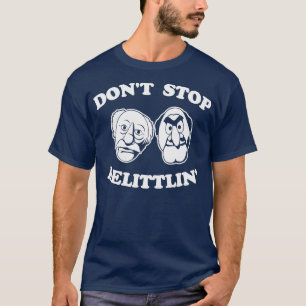 Dont Stop Belittlin Statler And Waldorf T-Shirt
