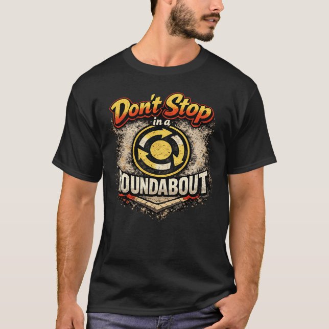 don't stop in a roundabout T-Shirt (Front)