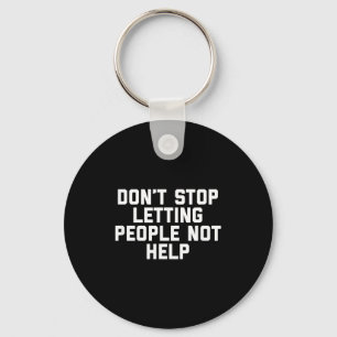 Don't Stop Letting People Not Help  Key Ring