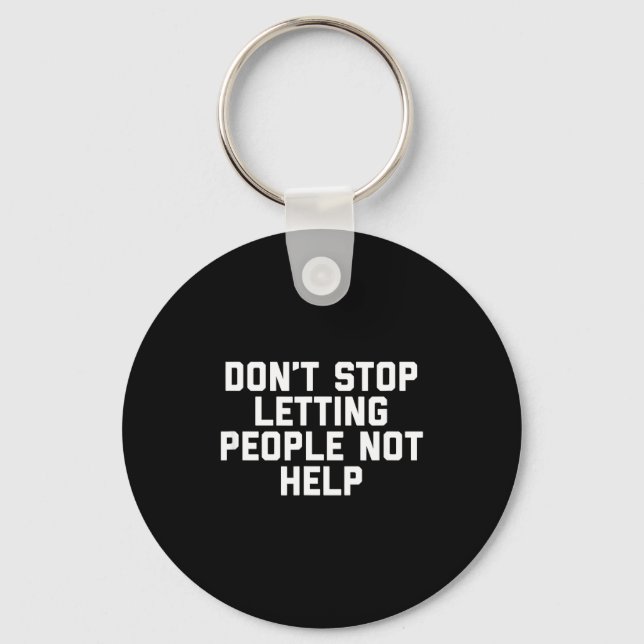 Don't Stop Letting People Not Help  Key Ring (Front)