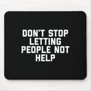 Don't Stop Letting People Not Help  Mouse Pad