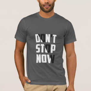 Don't Stop Now - Motivational T-Shirt
