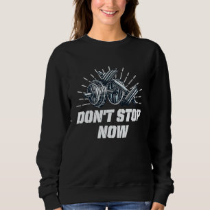 Dont Stop Now Workout Motivational Quote Gym Inspi Sweatshirt