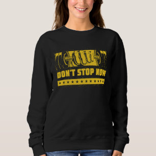 Dont Stop Now Workout Motivational Quote Gym Inspi Sweatshirt