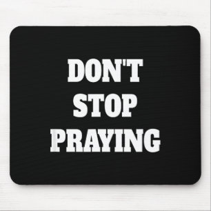 Don't Stop Praying, Pray About Everything  Mouse Pad