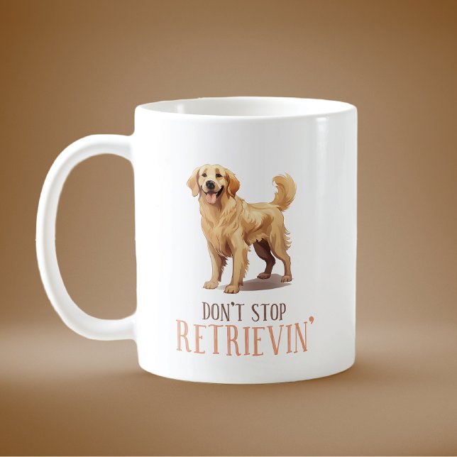 Don't Stop Retrievin' Golden Retriever Coffee Mug (Creator Uploaded)