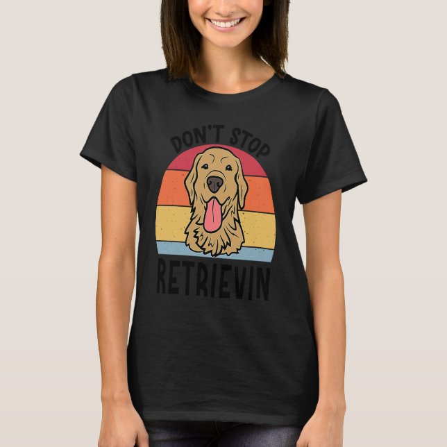 Dont Stop Retrievin Golden Retriever Dog for Men W T-Shirt (Front)
