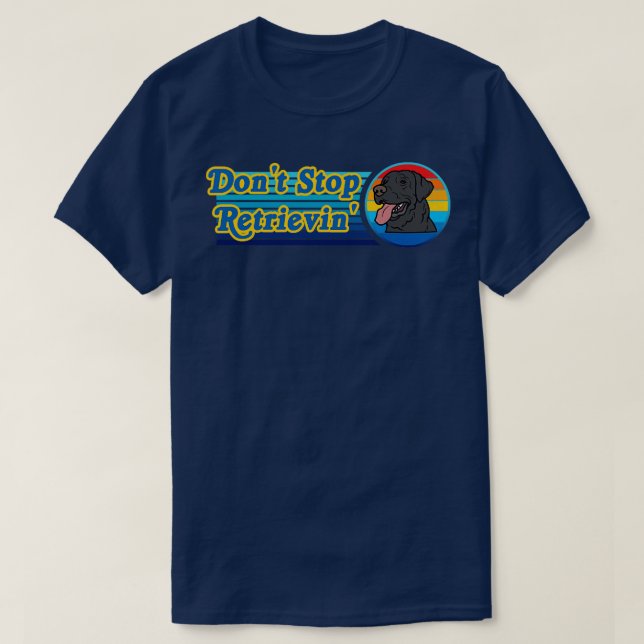 Dont Stop Retrievin Labrador Retriever T-Shirt (Design Front)