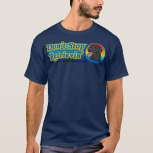 Dont Stop Retrievin Labrador Retriever T-Shirt