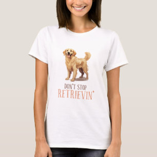 Don't Stop Retrievin T-Shirt