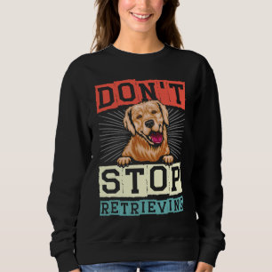 Don't Stop Retrieving Dog Retro Golden Retriever Sweatshirt