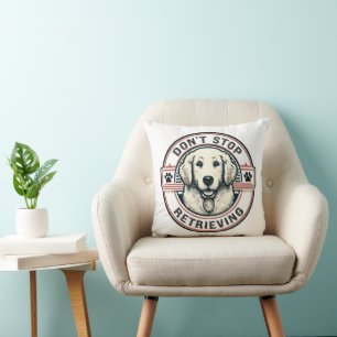 Don't stop retrieving Funny Golden Retriever Dog Cushion