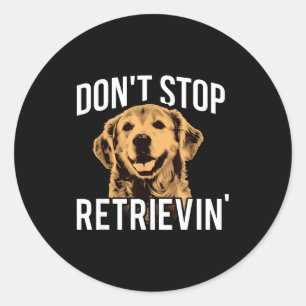 Don't Stop Retrieving - Funny Golden Retriever Own Classic Round Sticker