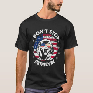 Don't Stop Retrieving Golden Retriever 4th Of July T-Shirt