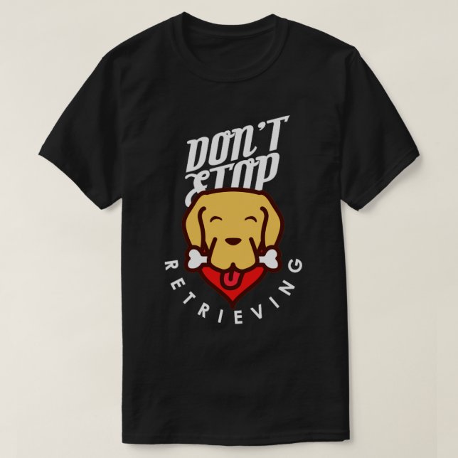 Dont Stop Retrieving T-Shirt (Design Front)