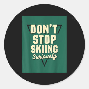 Don't stop skiing, seriously - snow mountain slope classic round sticker