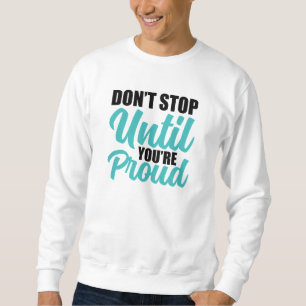 "Don't Stop Until You're Proud" Motivational Quote Sweatshirt