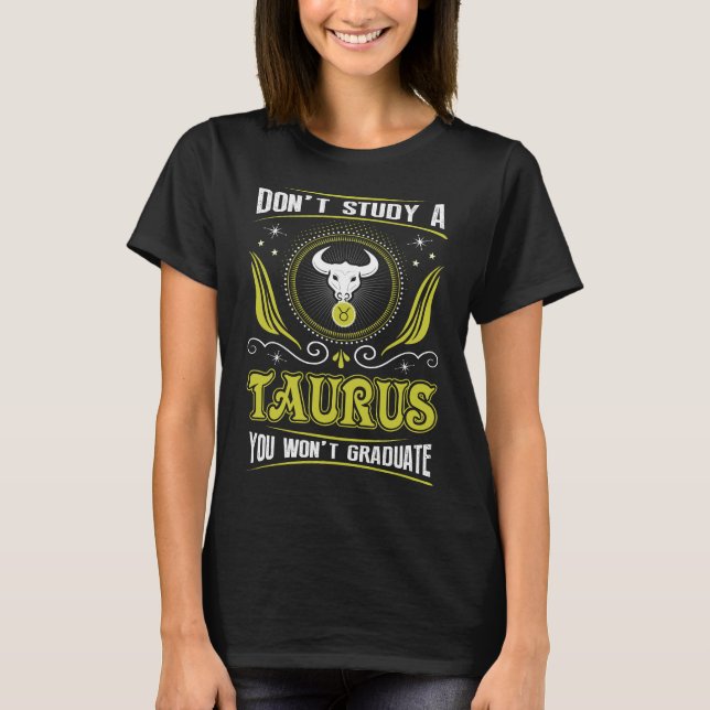 Dont Study A Taurus You Wont Graduate Zodiac T-Shirt (Front)