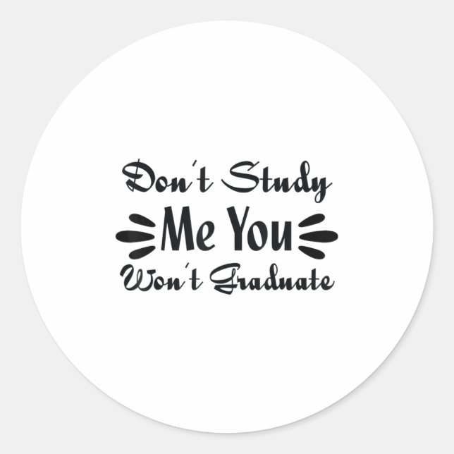 Don't Study Me You Won't Graduate Quote Gift For G Classic Round Sticker (Front)