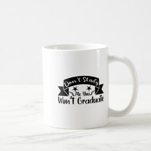 Don't Study Me You Won't Graduate Quote Gift For G Coffee Mug