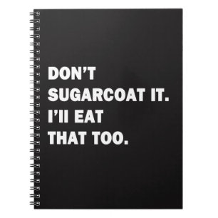 Don't Sugarcoat It. Notebook