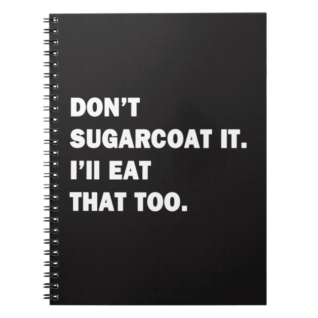 Don't Sugarcoat It. Notebook (Front)