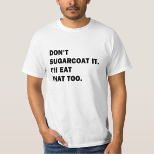 Don't Sugarcoat It. T-Shirt