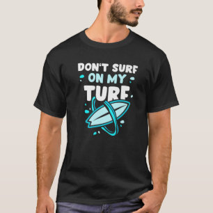 Don't Surf On My Turf Surfboard Surfing Sayings Su T-Shirt