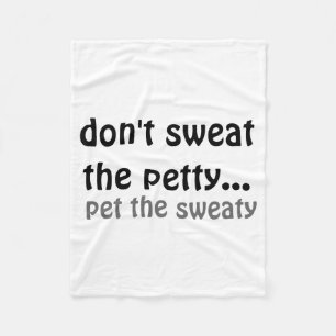 Dont Sweat The Petty Pet The Sweaty  Fleece Blanket