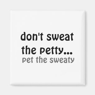 Dont Sweat The Petty Pet The Sweaty  Magnet