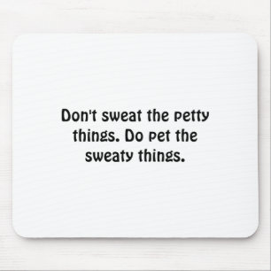 Dont Sweat The Petty Things Do Pet The Sweaty  Mouse Pad