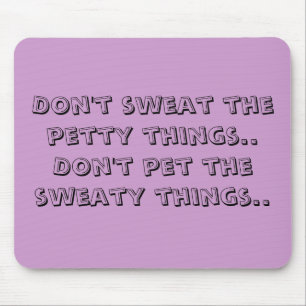Don't sweat the petty things..Don't pet the swe... Mouse Pad