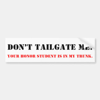 Don't Tailgate Me. Honour Student in Trunk. Bumper Sticker