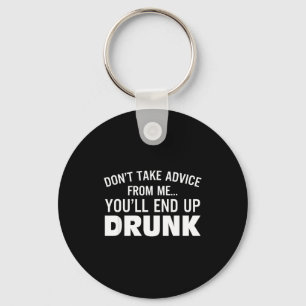 Don't Take Advice From Me You'll End Up Drunk  Key Ring
