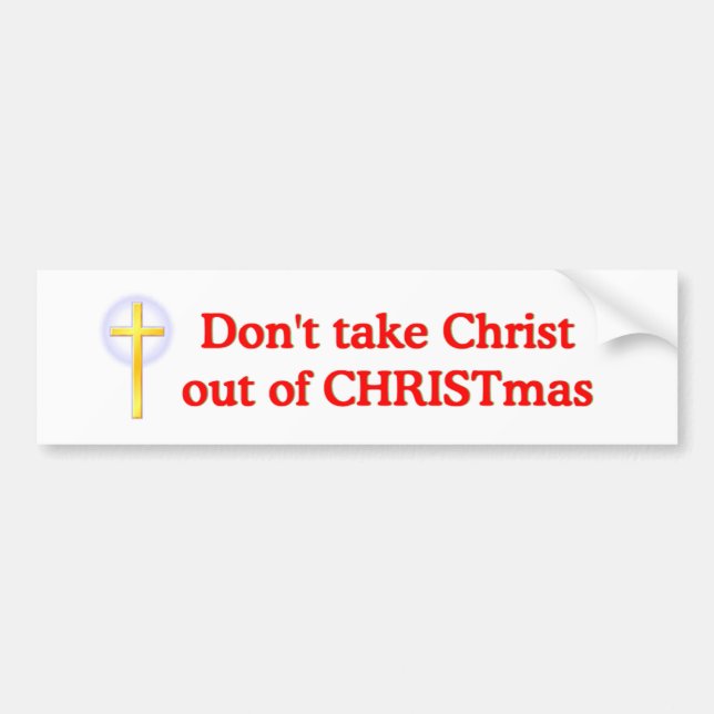 Don't take Christ out of CHRISTmas Bumper Sticker (Front)