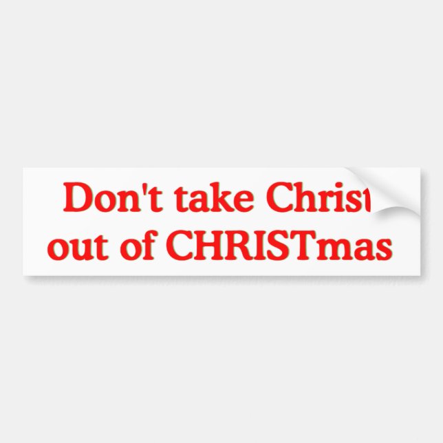 Don't take Christ out of CHRISTmas Bumper Sticker (Front)