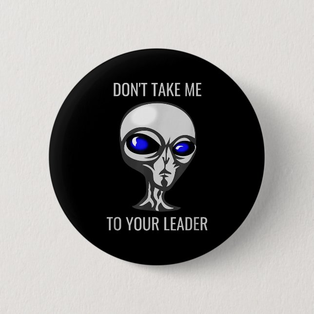 Don't Take Me To Your Leader Funny Alien  6 Cm Round Badge (Front)