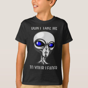 Don't Take Me To Your Leader Funny Alien T-Shirt